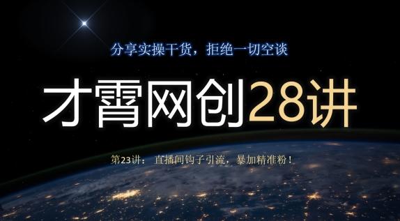 才霄网创28讲第23讲：直播间钩子引流，暴加精准粉！-test