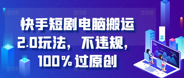 快手短剧电脑搬运2.0玩法，不违规，100%过原创-test