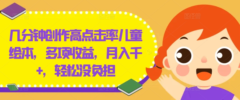 几分钟创作高点击率儿童绘本，多项收益，月入千+，轻松没负担【揭秘】-test