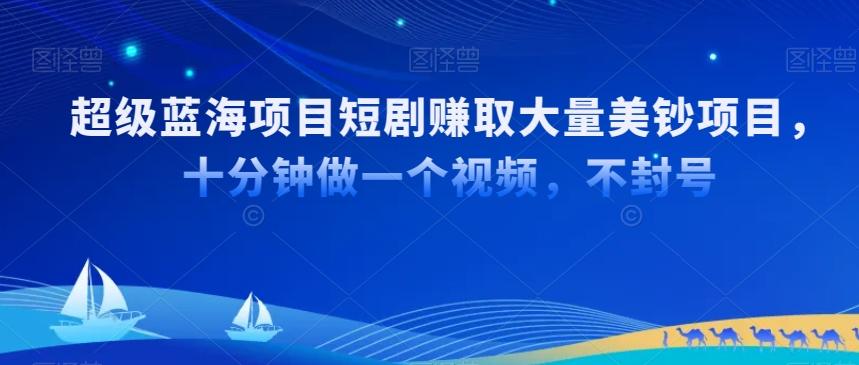超级蓝海项目短剧赚取大量美钞项目，国内短剧出海tk赚美钞，十分钟做一个视频【揭秘】-test