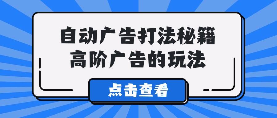 (9298期)A lice自动广告打法秘籍，高阶广告的玩法-test