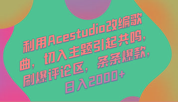 利用Acestudio改编歌曲，切入主题引起共鸣，刷爆评论区，条条爆款，日入2000+-test