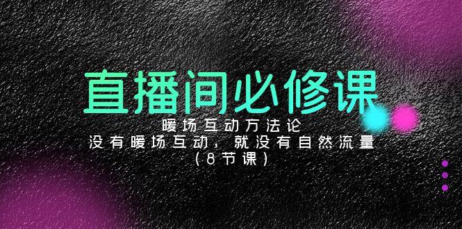 直播间必修课：暖场互动方法论，没有暖场互动，就没有自然流量(8节课)-test