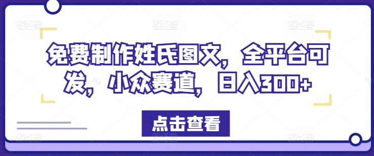 免费制作姓氏图文，全平台可发，小众赛道，日入300+【揭秘】-test