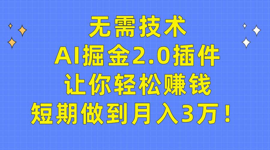 (9535期)无需技术，AI掘金2.0插件让你轻松赚钱，短期做到月入3万！-test