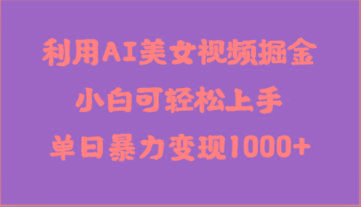 利用AI美女视频掘金，小白可轻松上手，单日暴力变现1000+，想象不到的简单-test