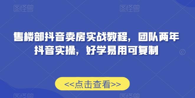 售楼部抖音卖房实战教程，团队两年抖音实操，好学易用可复制-test