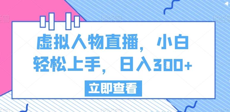 虚拟人物直播，小白轻松上手，日入300+【揭秘】-test