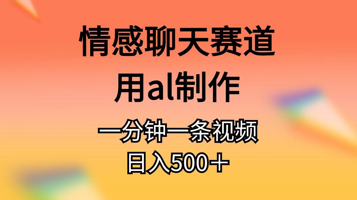 情感聊天赛道用al制作一分钟一条视频日入500＋-test