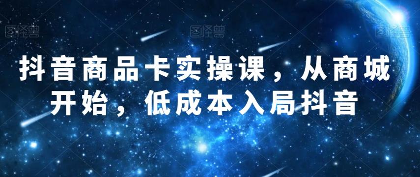 抖音商品卡实操课，从商城开始，低成本入局抖音-test
