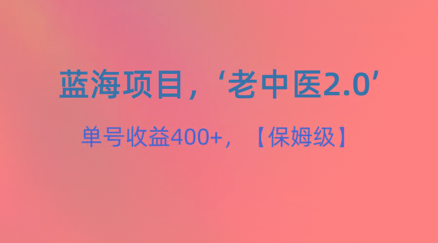 蓝海项目，“小红书老中医2.0”，单号收益400+，保姆级教程-test