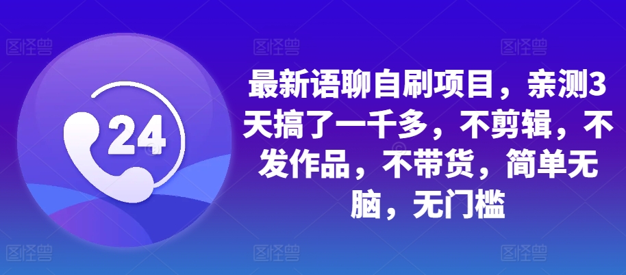 最新语聊自刷项目，亲测3天搞了一千多，不剪辑，不发作品，不带货，简单无脑，无门槛-test