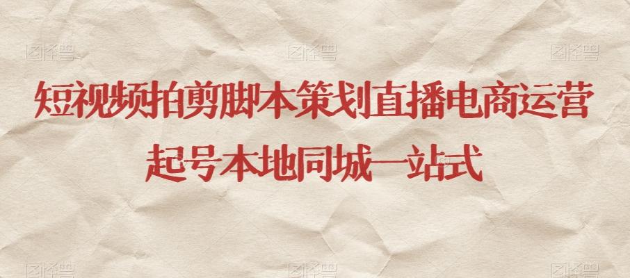 短视频拍剪脚本策划直播电商运营起号本地同城一站式-test