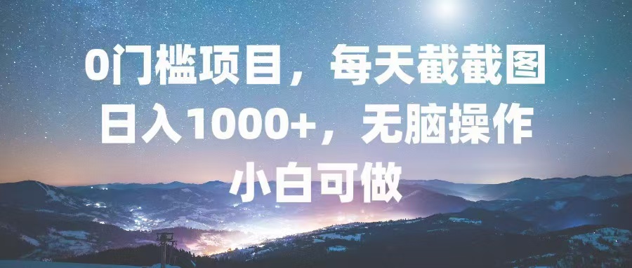 0门槛项目，每天截截图，日入1000+，轻松无脑，小白可做-test