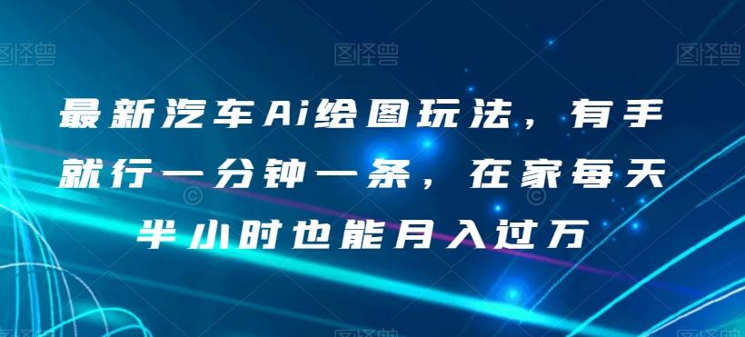 最新汽车Ai绘图玩法，有手就行一分钟一条，在家每天半小时也能月入过万【揭秘】-test