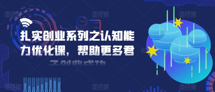扎实创业系列之认知能力优化课，帮助更多君子创业成功-test