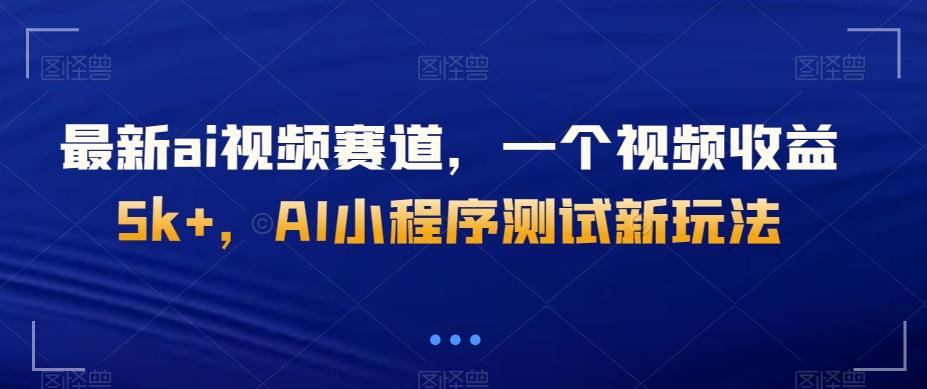 最新ai视频赛道，一个视频收益5k+，AI小程序测试新玩法-test
