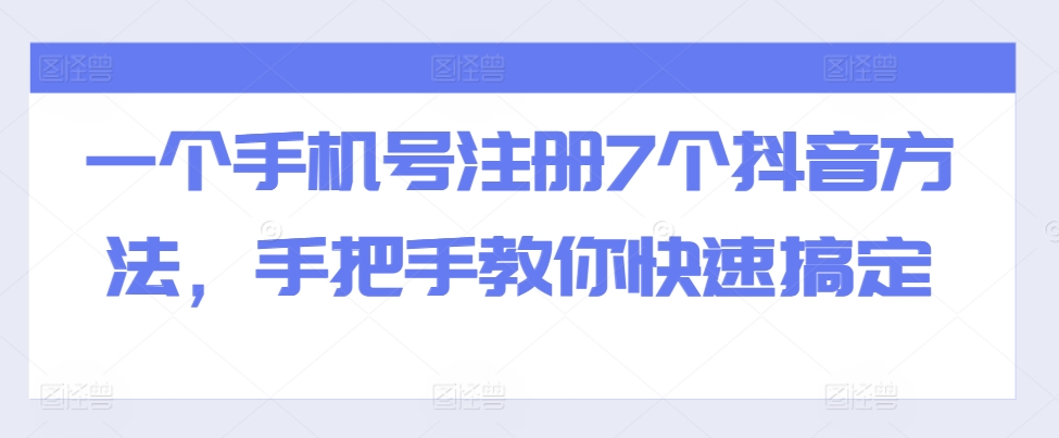 一个手机号注册7个抖音方法，手把手教你快速搞定-test