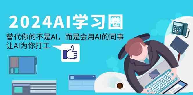 2024AI学习圈：替代你的不是AI，而是会用AI的同事，让AI为你打工-test