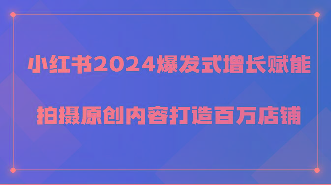 小红书2024爆发式增长赋能，拍摄原创内容打造百万店铺！-test