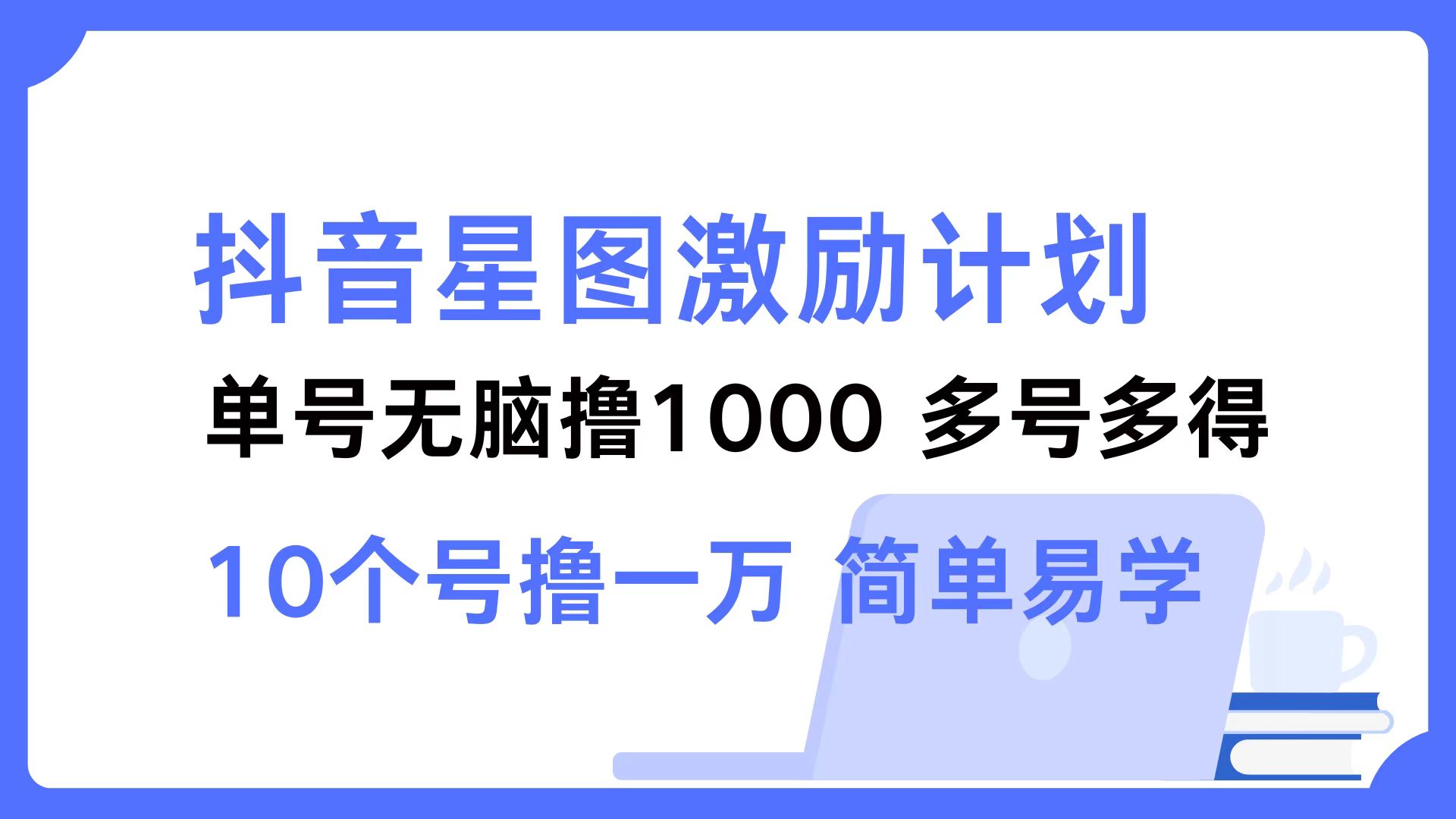 抖音星图激励计划 单号可撸1000  2个号2000  多号多得 简单易学-test