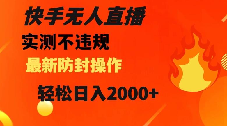 快手无人直播，不违规搭配最新的防封操作，轻松日入2000+【揭秘】-test