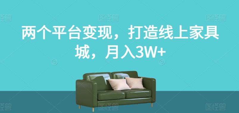 两个平台变现，打造线上家具城，月入3W+【揭秘】-test