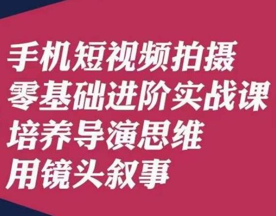 手机短视频拍摄零基础进阶实战课，培养导演思维用镜头叙事唐先生-test