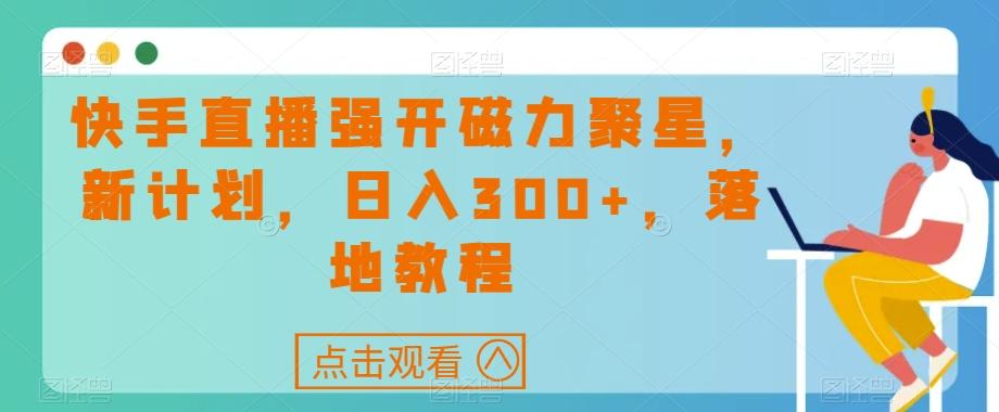 快手直播强开磁力聚星，新计划，日入300+，落地教程-test