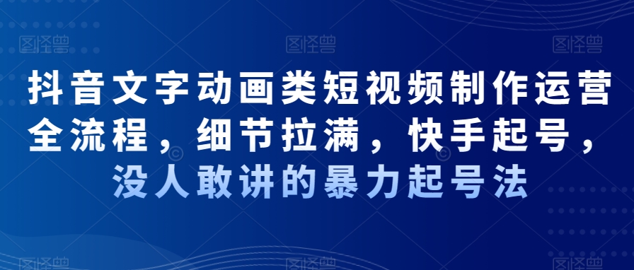抖音文字动画类短视频制作运营全流程，细节拉满，快手起号，没人敢讲的暴力起号法-test