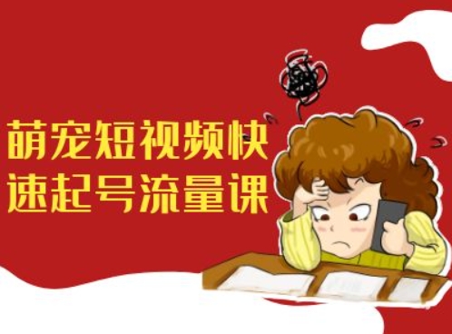 萌宠短视频快速起号流量课，短视频带货宠物新风口-test