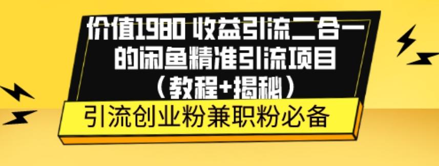 价值1980收益引流二合一的闲鱼精准引流项目（教程+揭秘）-test