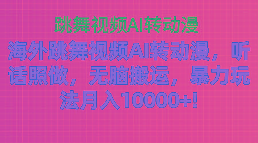 海外跳舞视频AI转动漫，听话照做，无脑搬运，暴力玩法 月入10000+-test