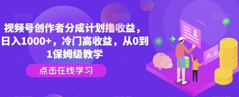 视频号创作者分成计划撸收益，日入1000+，冷门高收益，从0到1保姆级教学-test