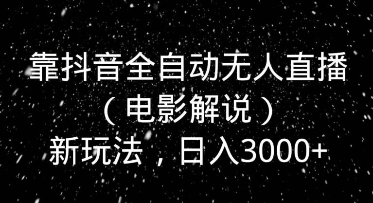 靠抖音全自动无人直播（电影解说）新玩法，日入3000+-test