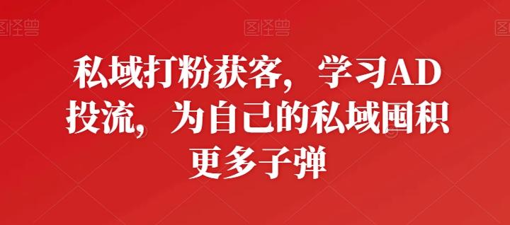 私域打粉获客，学习AD投流，为自己的私域囤积更多子弹-test