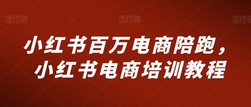 小红书百万电商陪跑，小红书电商培训教程-test