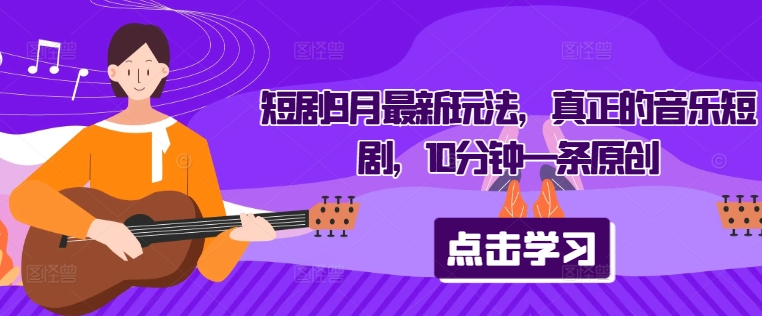 短剧9月最新玩法，真正的音乐短剧，10分钟一条原创-test