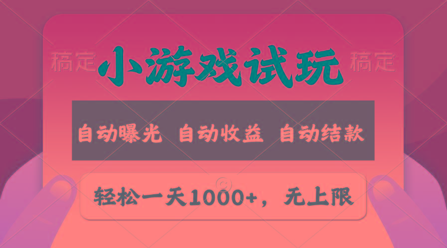 轻松日入1000+，小游戏试玩，收益无上限，全新市场！-test
