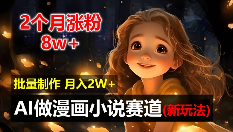 2个月涨粉8w，新玩法AI自动化做漫画小说赛道，操作简单可批量制作，新手小白轻松月入2W【揭秘】-test