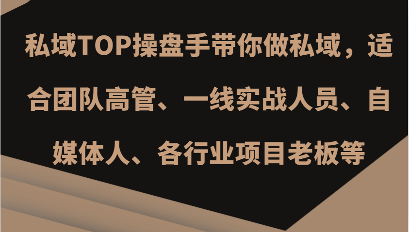 私域TOP操盘手带你做私域，适合团队高管、一线实战人员、自媒体人、各行业项目老板等-test