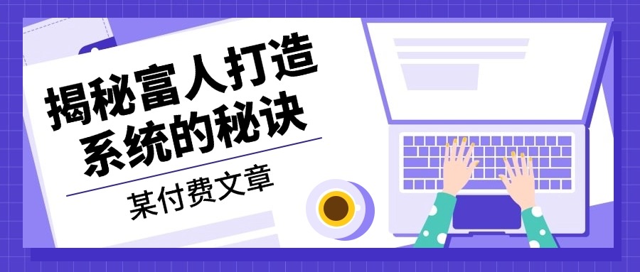某付费文章：《揭秘富人打造系统的秘诀》-test
