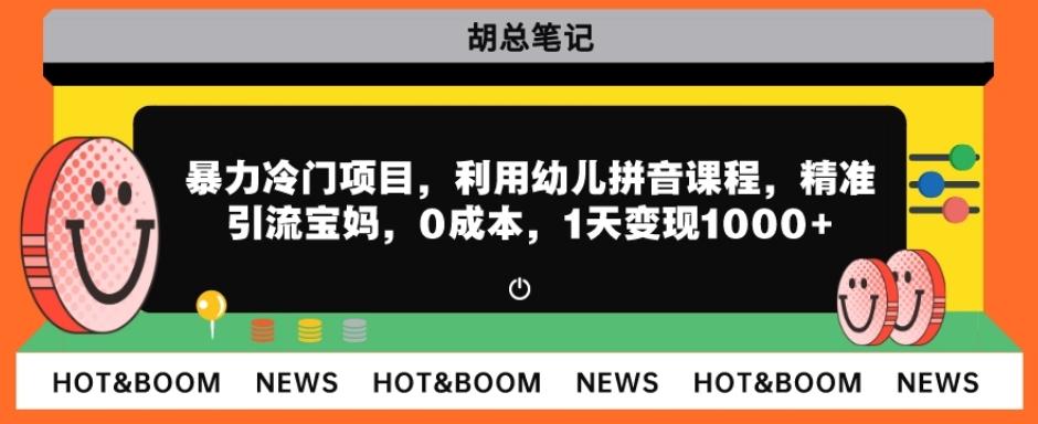 暴力冷门项目，利用幼儿拼音课程，精准引流宝妈，0成本，多种变现方式！-test