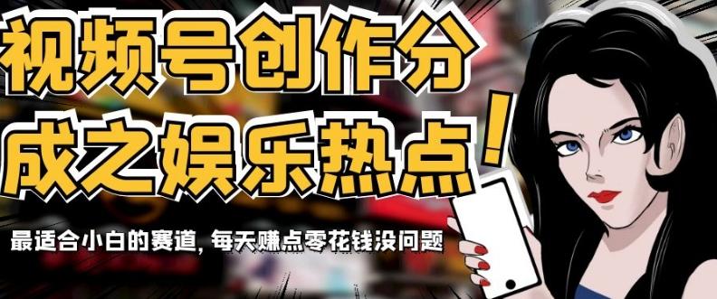 视频号创作分成之娱乐热点，最适合小白的赛道，每天赚点零花钱没问题【揭秘】-test