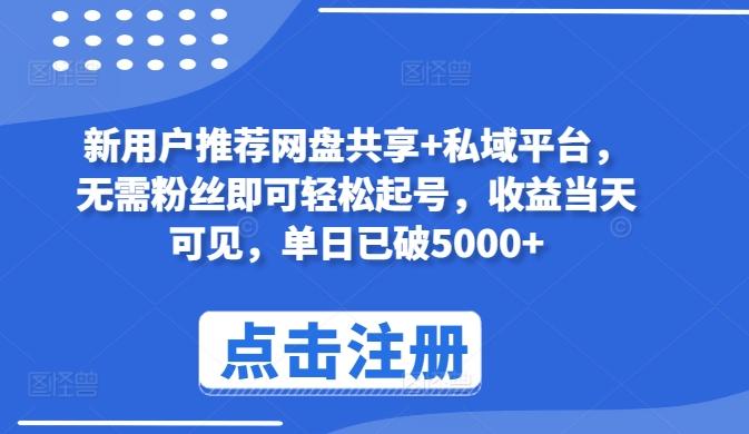 新用户推荐网盘共享+私域平台，无需粉丝即可轻松起号，收益当天可见，单日已破5000+【揭秘】-test