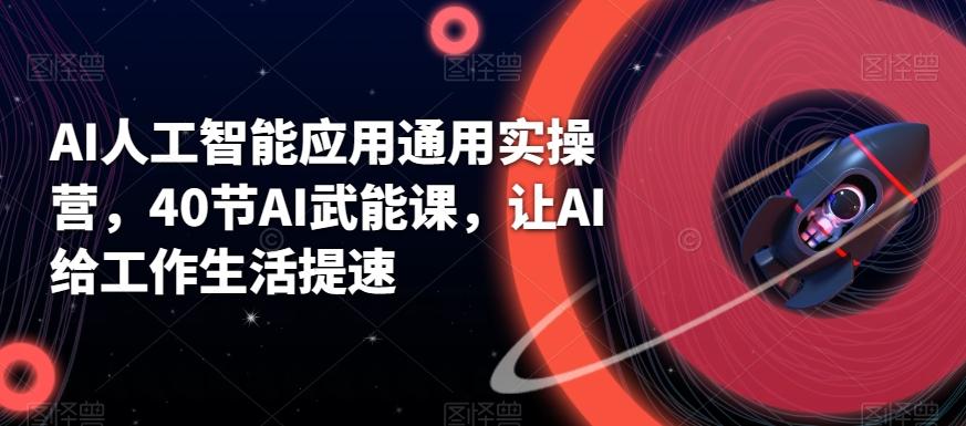 AI人工智能应用通用实操营，40节AI武能课，让AI给工作生活提速-test