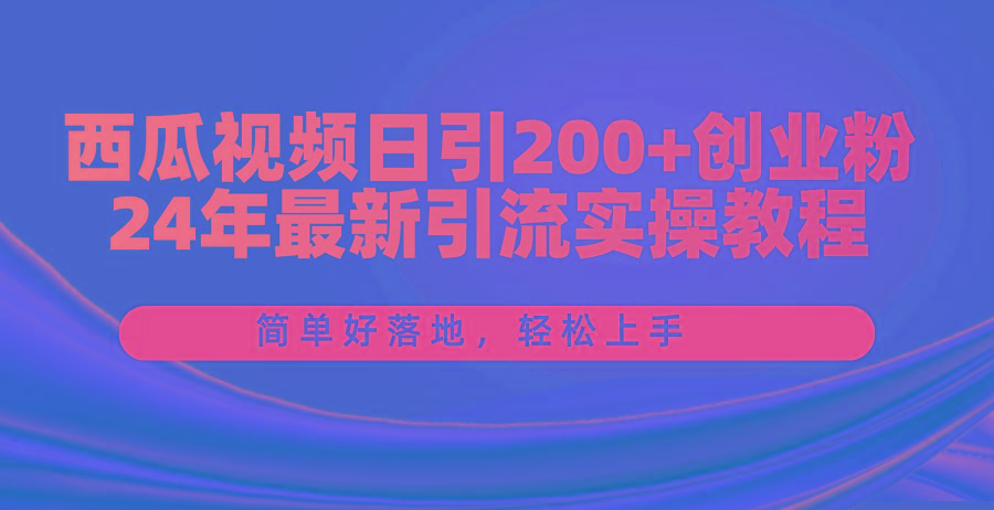 西瓜视频日引200+创业粉，24年最新引流实操教程，简单好落地，轻松上手-test