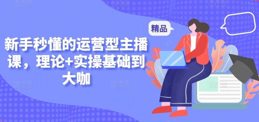 新手秒懂的运营型主播课，理论+实操基础到大咖-test
