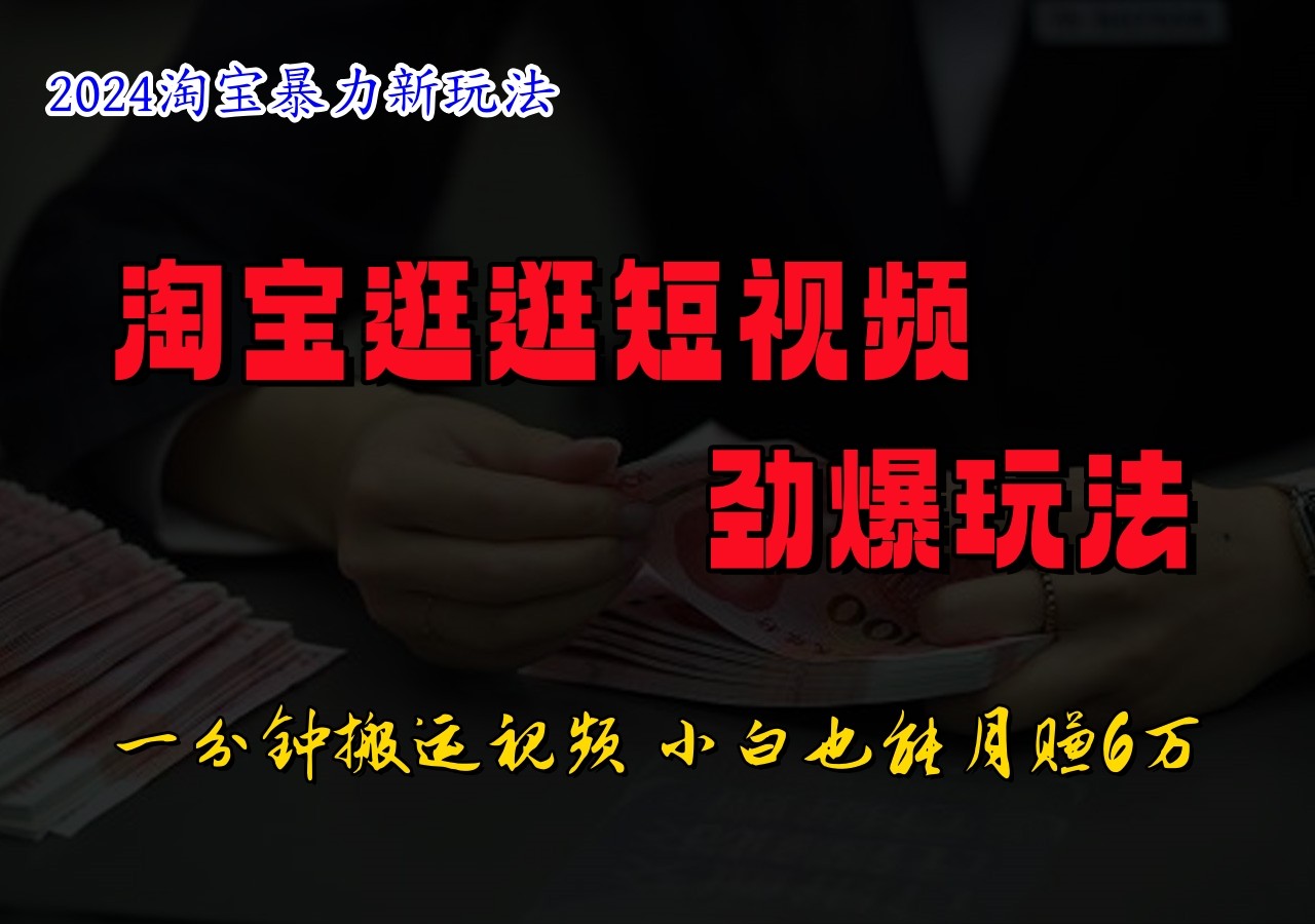 淘宝逛逛短视频劲爆玩法，只需一分钟搬运视频，小白也能日入500+-test