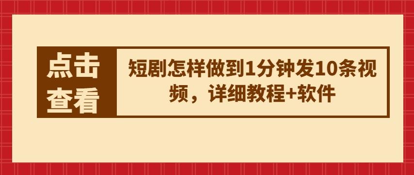 短剧怎样做到1分钟发10条视频，详细教程+软件-test